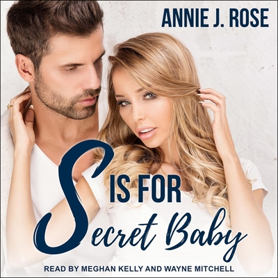 S Is for Secret Baby - Kelly, Meghan (Read by), and Mitchell, Wayne (Read by), and Rose, Annie J