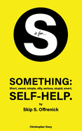 S is for...Something: Short, sweet, simple, silly, serious, stupid, smart, self-help.