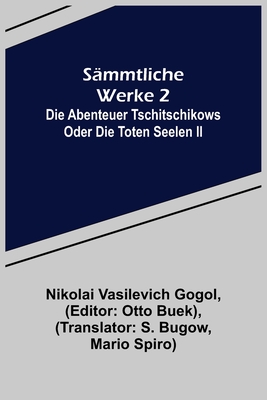 S?mmtliche Werke 2: Die Abenteuer Tschitschikows oder Die toten Seelen II - Vasilevich Gogol, Nikolai, and Buek, Otto (Editor)