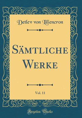 S?mtliche Werke, Vol. 11 (Classic Reprint) - Liliencron, Detlev von