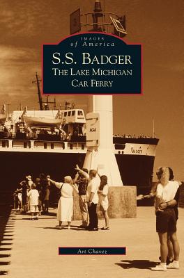 S.S. Badger: The Lake Michigan Car Ferry - Chavez, Art