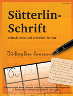 S?tterlin-Schrift einfach lesen und schreiben lernen: S?tterlin Rezepte, Briefe, Urkunden, Chroniken, Feldpostbriefe und Tageb?cher in alter Deutscher Schreibschrift entziffern und verstehen