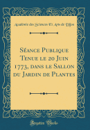 SA (c)ance Publique Tenue le 20 Juin 1773, dans le Sallon du Jardin de Plantes (Classic Reprint)