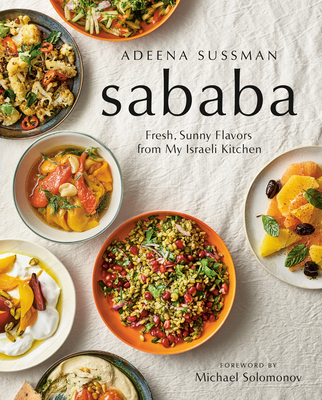 Sababa: Fresh, Sunny Flavors from My Israeli Kitchen: A Cookbook - Sussman, Adeena, and Solomonov, Michael (Foreword by)