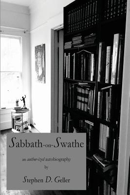 Sabbath-on-Swathe: the author-ized biography of Stephen D. Geller - Geller, Kae, and Geller, Stephen D