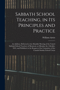 Sabbath School Teaching, in Its Principles and Practice [microform]: an Address, Delivered at the Monthly Meeting of the United Sabbath School Teachers of Montreal, on Monday the 14th July, 1845, and Published at the Request of the Committee of The...