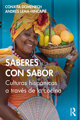 Saberes con sabor: Culturas hispnicas a travs de la cocina - Domnech, Conxita, and Lema-Hincapi, Andrs