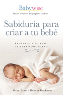 Sabidur?a Para Criar a Tu Beb?: Reglale a Tu Beb? El Sueo Nocturno (Babywise Spanish Edition)
