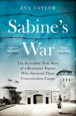 Sabine's War: The Incredible True Story of a Resistance Fighter Who Survived Three Concentration Camps - Taylor, Eva