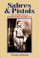 Sabres & Pistols: The Civil War Career of Colonel Harry Gilmor, C.S.A.