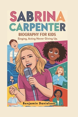 Sabrina Carpenter Biography for Kids: Singing, Acting And Never Giving Up - Danielson, Benjamin