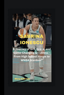 Sabrina Ionescu: A Journey of Grit, Grace, and Game-Changing Greatness - From High School Hoops to WNBA Stardom"