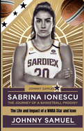 Sabrina Ionescu: THE JOURNEY OF A BASKETBALL PRODIGY: The Life and Impact of a WNBA Star and Icon