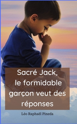 Sacr? Jack, le formidable gar?on veut des r?ponses - Pineda, L?o Rapha?l