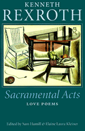 Sacramental Acts: The Love Poems of Kenneth Rexroth - Rexroth, Kenneth, and Hamill, Sam (Introduction by), and Kleiner, Elaine Laura (Introduction by)