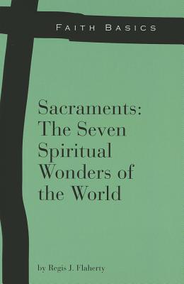 Sacraments: The Seven Spiritual Wonders of the World - Flaherty, Regis J