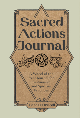 Sacred Actions Journal: A Wheel of the Year Journal for Sustainable and Spiritual Practices - O'Driscoll, Dana