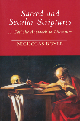 Sacred and Secular Scriptures: A Catholic Approach to Literature - Boyle, Nicholas