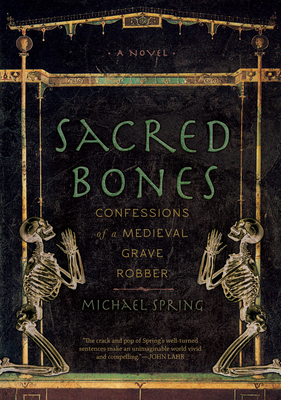 Sacred Bones: Confessions of a Medieval Grave Robber - Spring, Michael