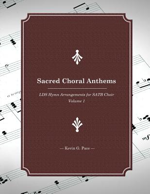 Sacred Choral Anthems: LDS Hymn Arrangements for SATB Choir - Pace, Kevin G