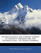 Sacred Classics, Or, Cabinet Library of Divinity: Sermons on the Resurrection / By Henry Stebbing