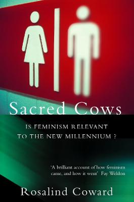 Sacred Cows: Is Feminism Relevant to the New Millennium? - Coward, Rosalind