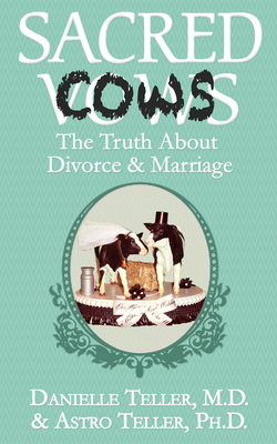 Sacred Cows: The Truth about Divorce and Marriage - Teller, Danielle, MD, M D, and Teller, Astro