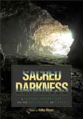 Sacred Darkness: A Global Perspective on the Ritual Use of Caves - Moyes, Holley (Editor)