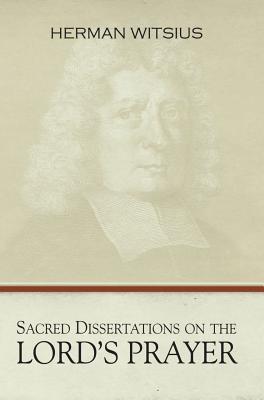 Sacred Dissertations on the Lord's Prayer - Witsius, Herman