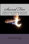 Sacred Fire: American Indian Sacred Poetry, Praise & Prayers