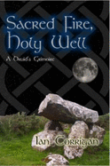 Sacred Fire, Holy Well: a Druid's Grimoire