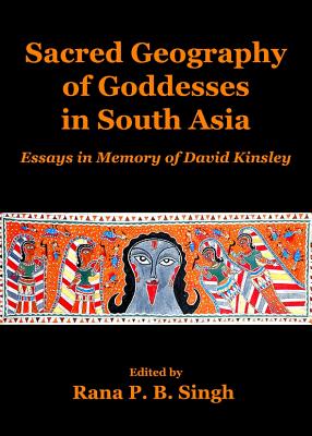 Sacred Geography of Goddesses in South Asia: Essays in Memory of David Kinsley - Singh, Rana (Editor)