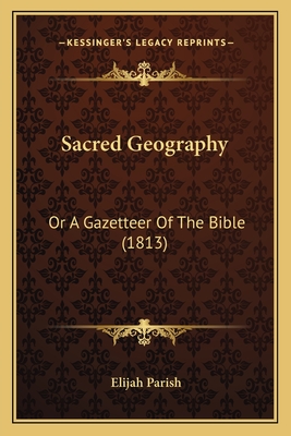 Sacred Geography: Or A Gazetteer Of The Bible (1813) - Parish, Elijah