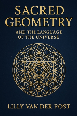Sacred Geometry and the Language of the Universe - Van Der Post, Lilly