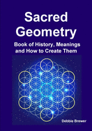 Sacred Geometry Book of History, Meanings and How to Create Them