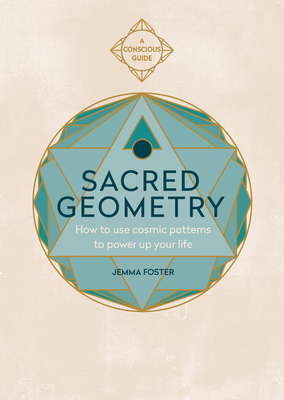 Sacred Geometry: How to use cosmic patterns to power up your life - Foster, Jemma