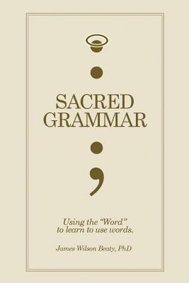 Sacred Grammar - Beaty, James Wilson, PhD