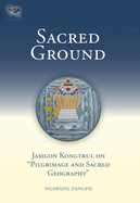 Sacred Ground: Jamgon Kongtrul on Pilgrimage and Sacred Geography
