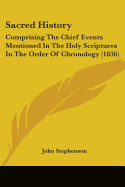 Sacred History: Comprising The Chief Events Mentioned In The Holy Scriptures In The Order Of Chronology (1836)