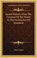 Sacred History, from the Creation of the World to the Destruction of Jerusalem