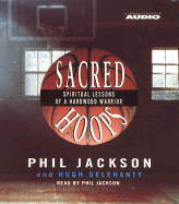 Sacred Hoops: Spiritual Lessons of a Hardwood Warrior - Jackson, Phil (Read by), and Delahanty, Hugh, and Delehanty, Hugh