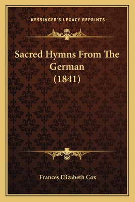 Sacred Hymns from the German (1841) - Cox, Frances Elizabeth (Translated by)