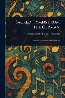 Sacred Hymns From the German - Cox, Frances Elizabeth
