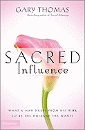 Sacred Influence: What a Man Needs from His Wife to Be the Husband She Wants
