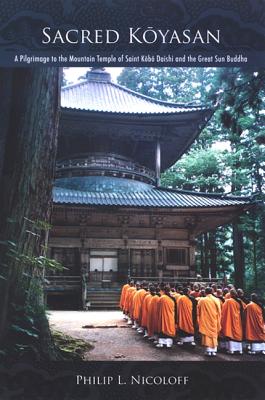 Sacred Koyasan: A Pilgrimage to the Mountain Temple of Saint Kobo Daishi and the Great Sun Buddha - Nicoloff, Philip L