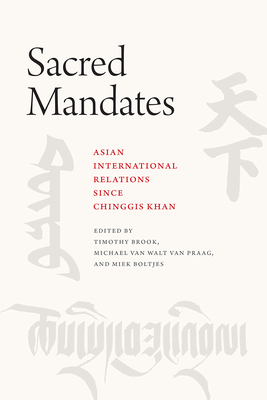 Sacred Mandates: Asian International Relations Since Chinggis Khan - Brook, Timothy (Editor), and Van Walt Van Praag, Michael (Editor), and Boltjes, Miek (Editor)