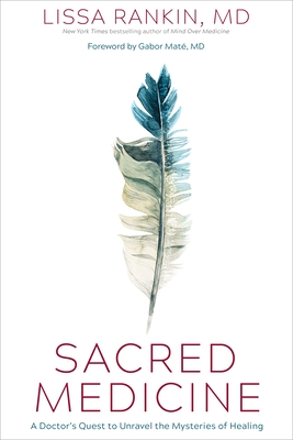 Sacred Medicine: A Doctor's Quest to Unravel the Mysteries of Healing - Rankin, Lissa, MD