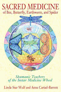 Sacred Medicine of Bee, Butterfly, Earthworm, and Spider: Shamanic Teachers of the Instar Medicine Wheel