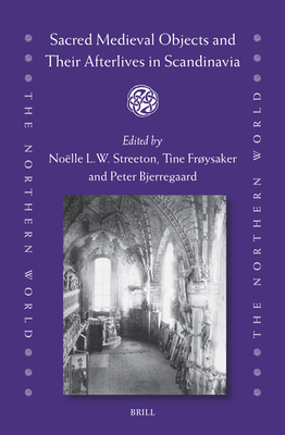 Sacred Medieval Objects and Their Afterlives in Scandinavia - Streeton, Nolle L W, and Frysaker, Tine, and Bjerregaard, Peter