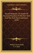 Sacred Memories, Or, Annals of Deceased Preachers of the New York and New York East Conferences ...